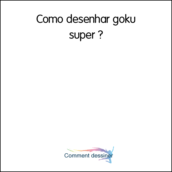 Como desenhar goku super